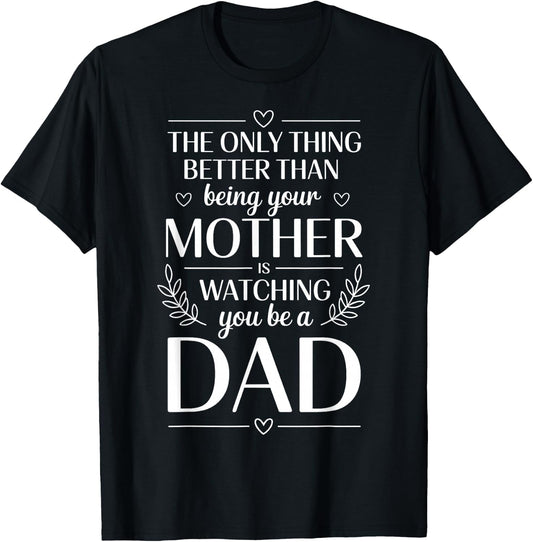 Only Thing Better Than Being Your Mom is Watching You Be Dad T-Shirt - T-Shirt | Black