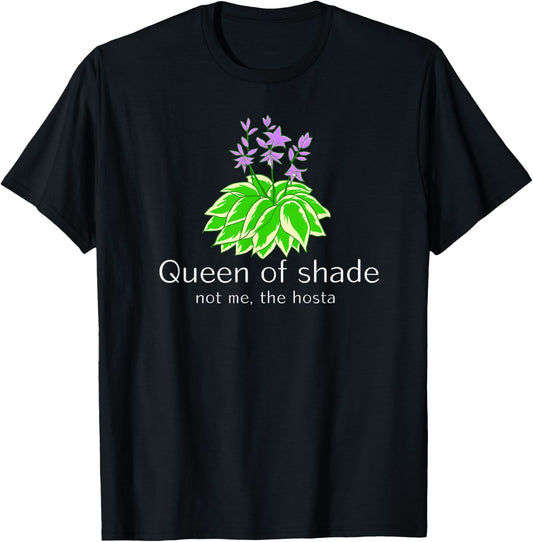 Funny Gift Gardeners Hosta Plant Queen of Shade not me T-Shirt - T-Shirt | Black