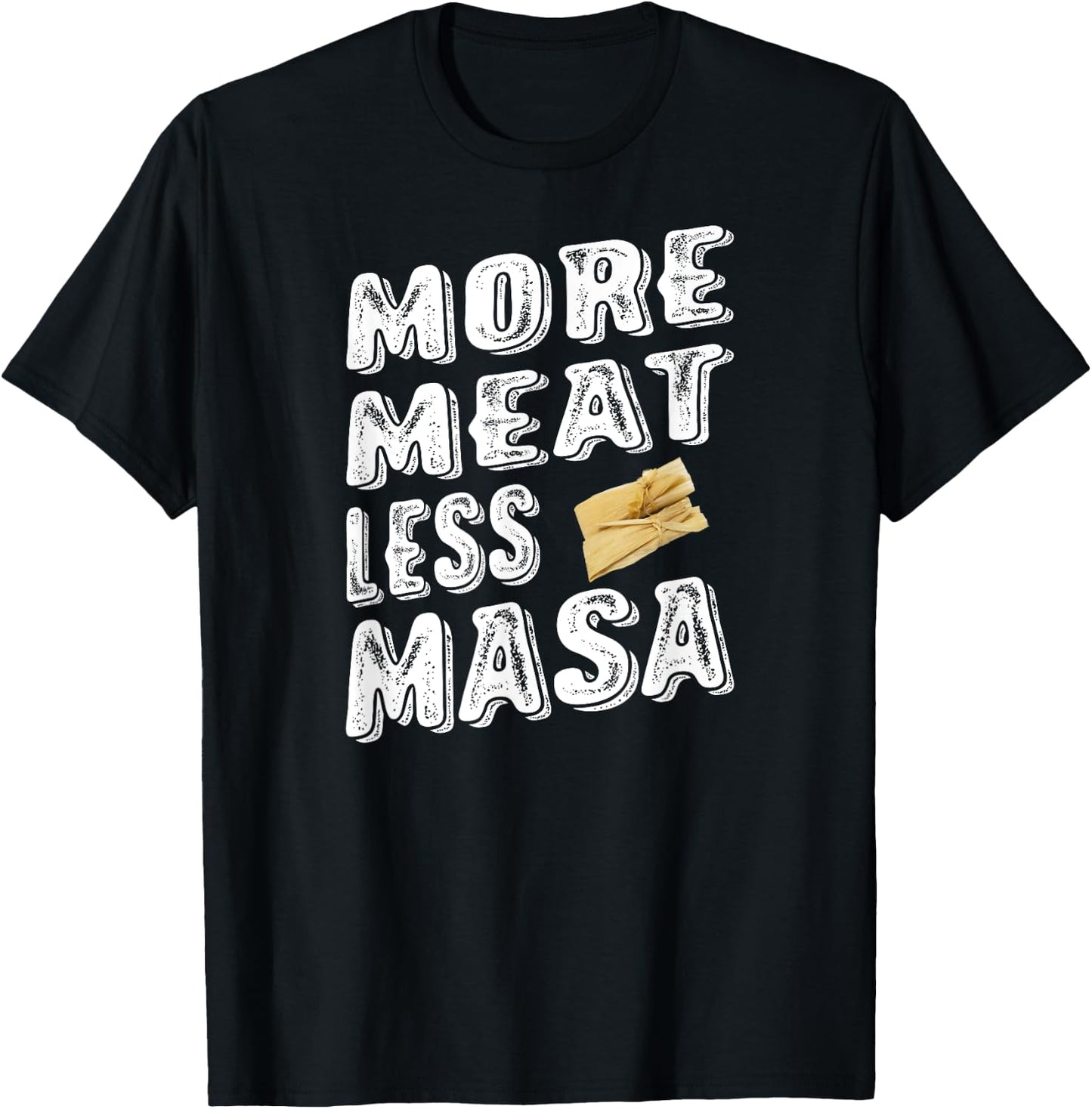More Meat Less Masa Tamales Funny Shirt T-Shirt - T-Shirt | Black