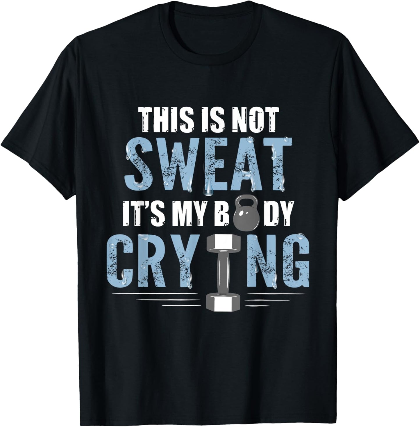 Workout Gym Shirt This Is Not Sweat It's My Body Crying Gym T-Shirt - T-Shirt | Black