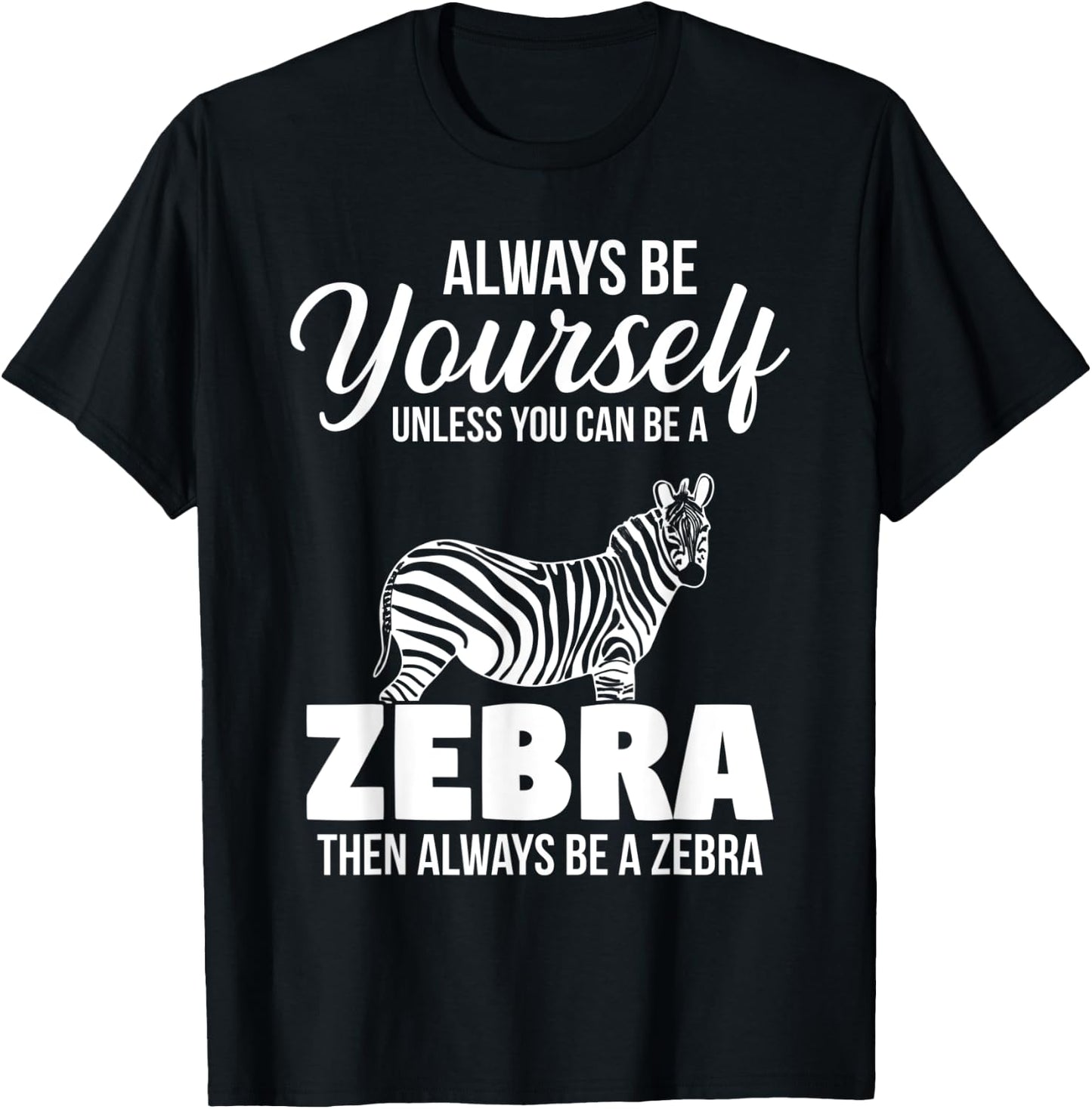 Always Be Yourself Unless You Can Be A Zebra T-Shirt - T-Shirt | Black