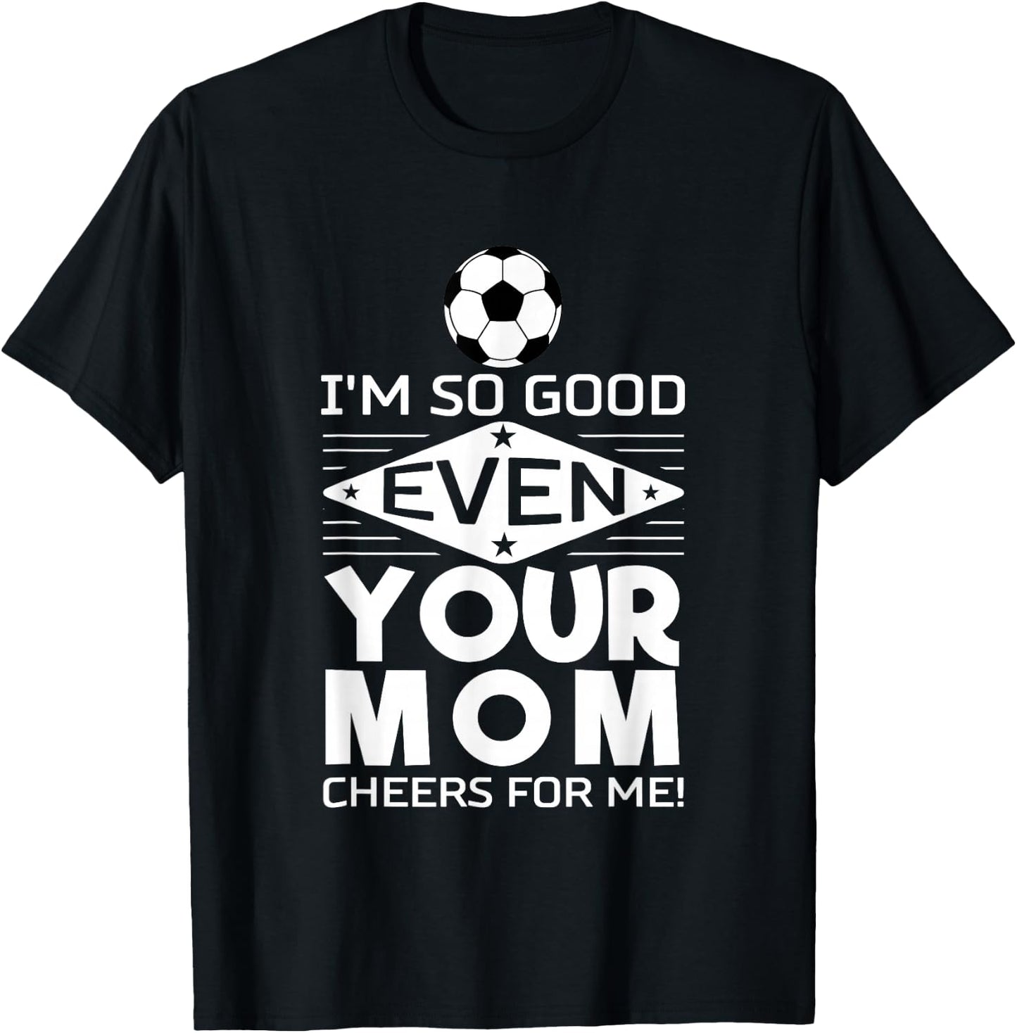 I'm so good that even your mother cheers me on Design T-Shirt - T-Shirt | Black