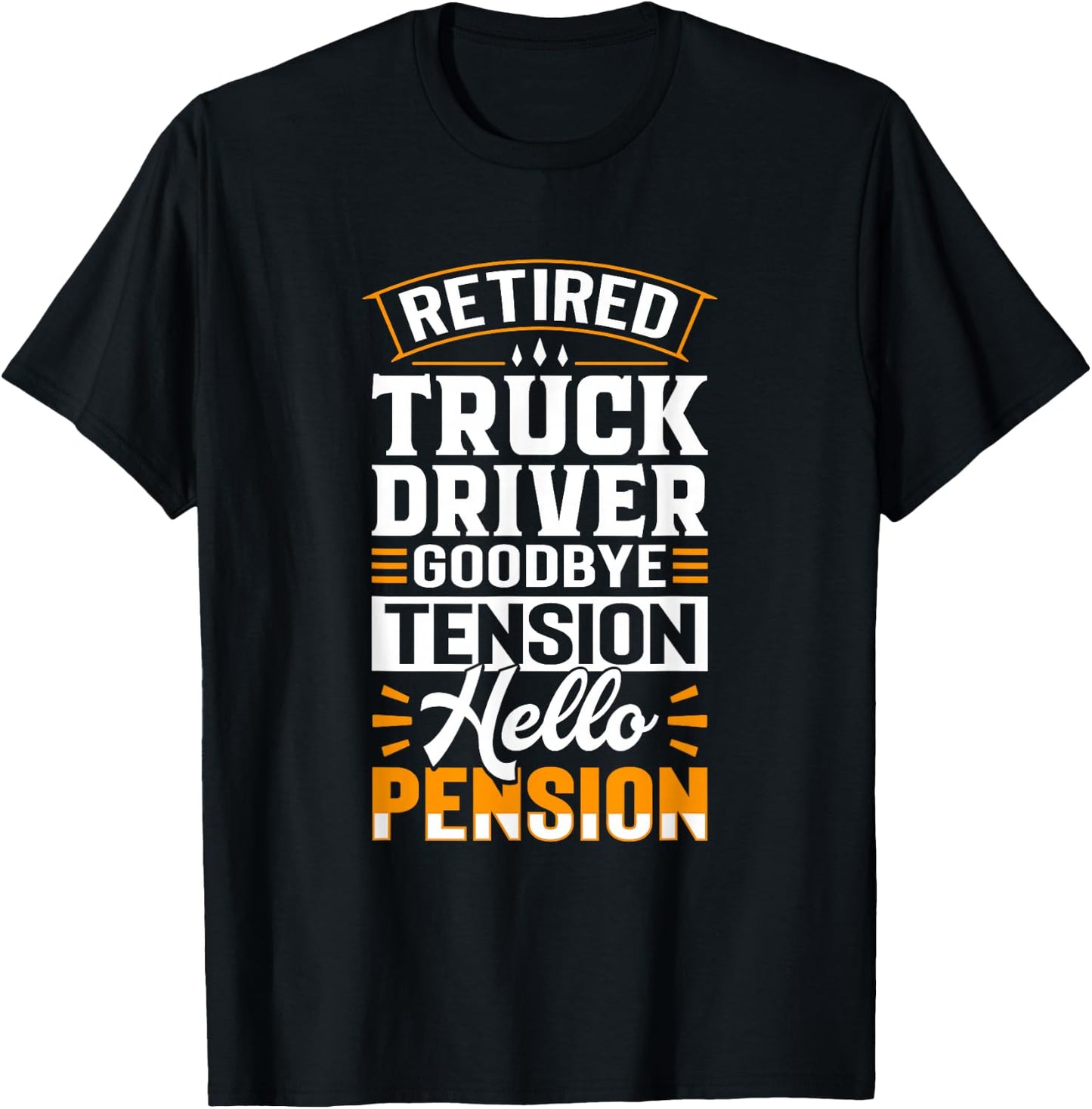 Retired Truck Driver Goodbye Tension Hello Pension T-Shirt - T-Shirt | Black