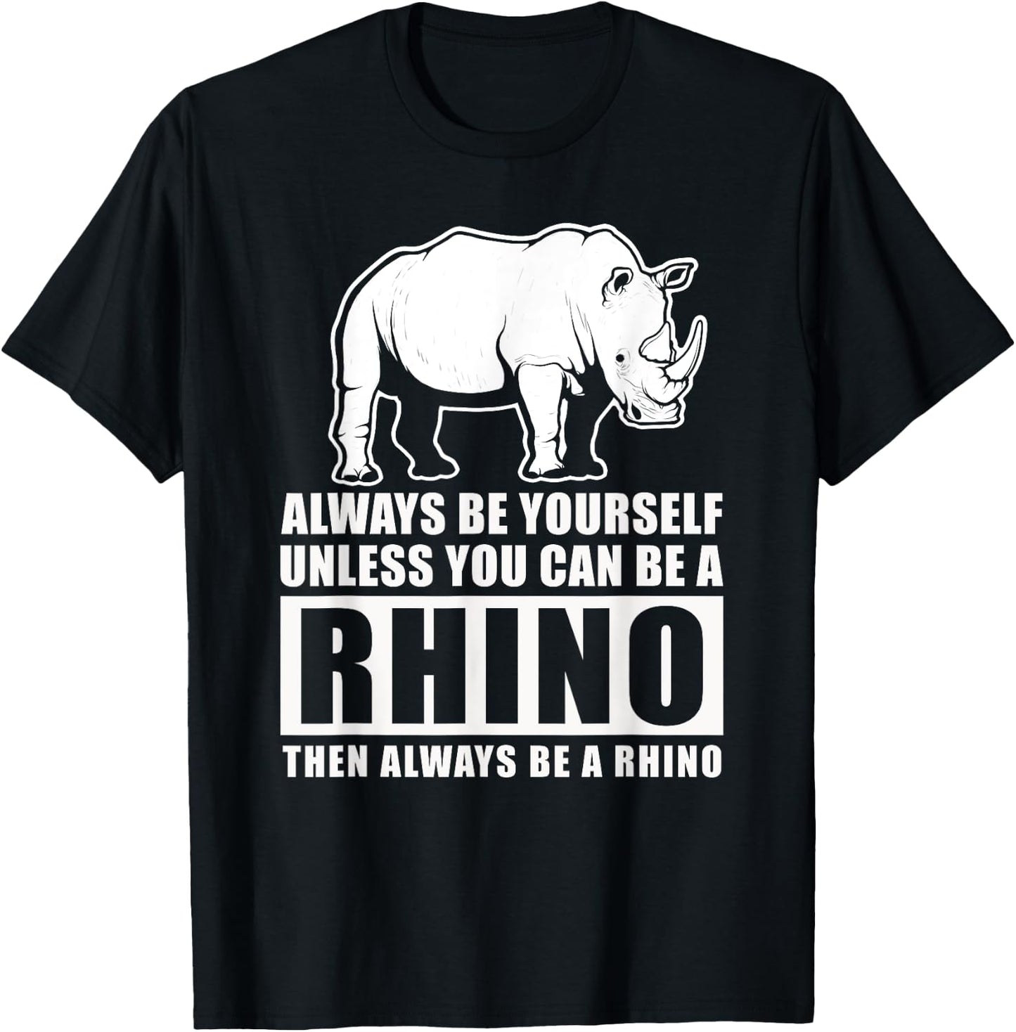 Always Be Yourself Unless You Can Be A Rhino T-Shirt - T-Shirt | Black