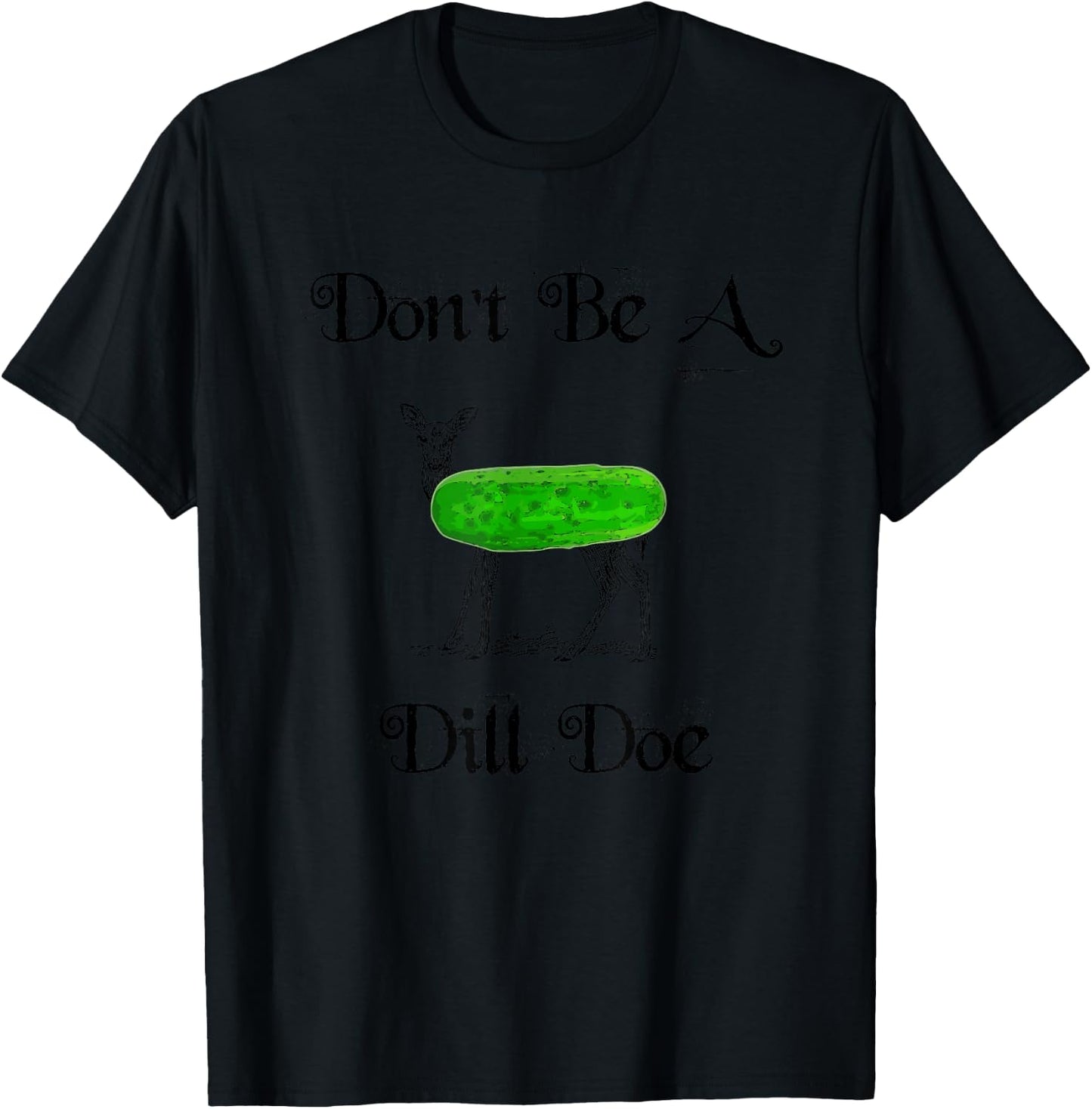 Don't be a dill doe, play on words, funny deer pickle T-Shirt - T-Shirt | Black