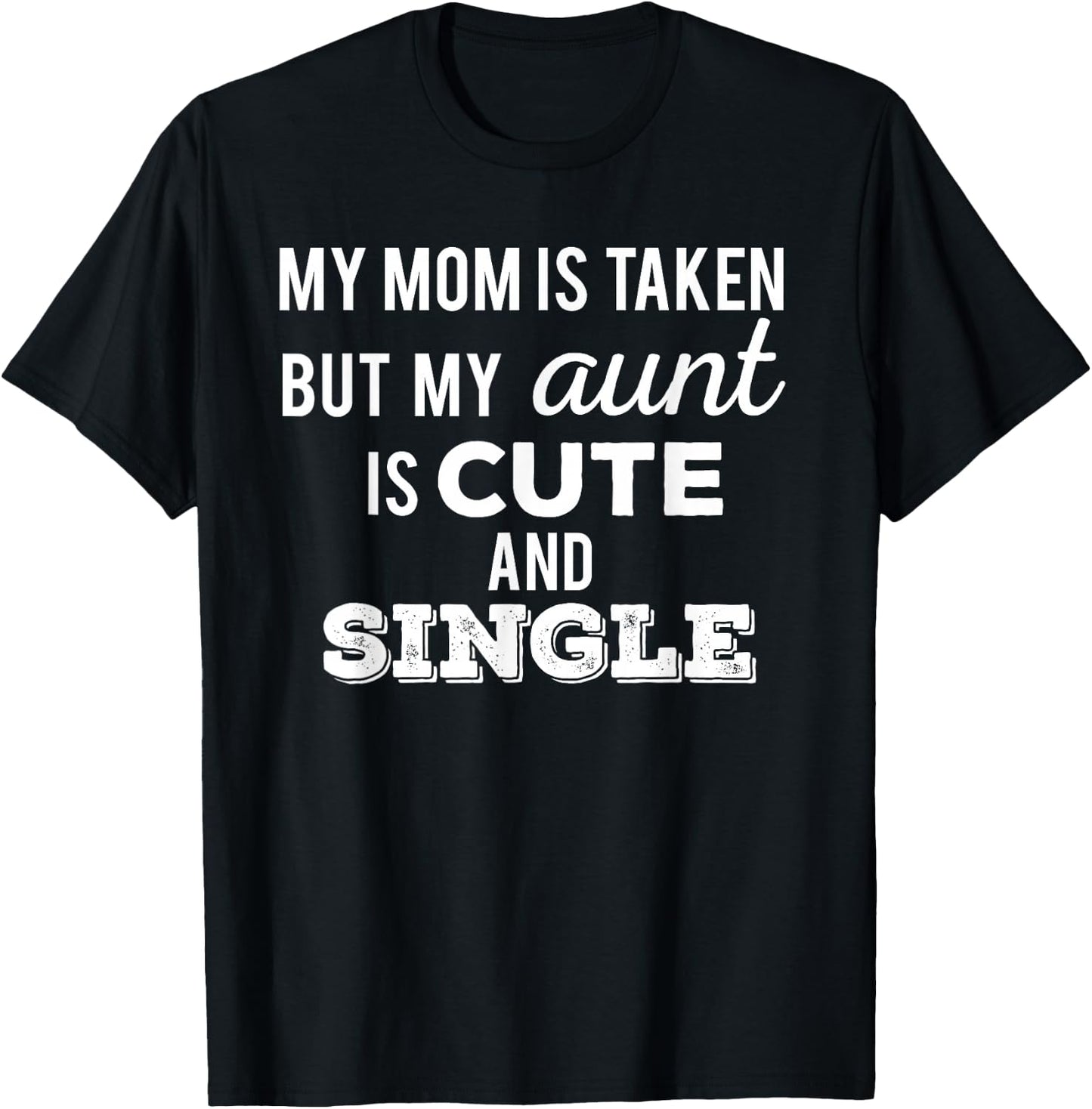 My Mom is Taken But My Aunt is Cute and Single Funny T-Shirt - T-Shirt | Black