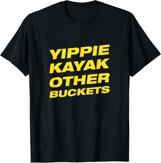 Yippie Kayak Other Buckets T-Shirt - T-Shirt | Black