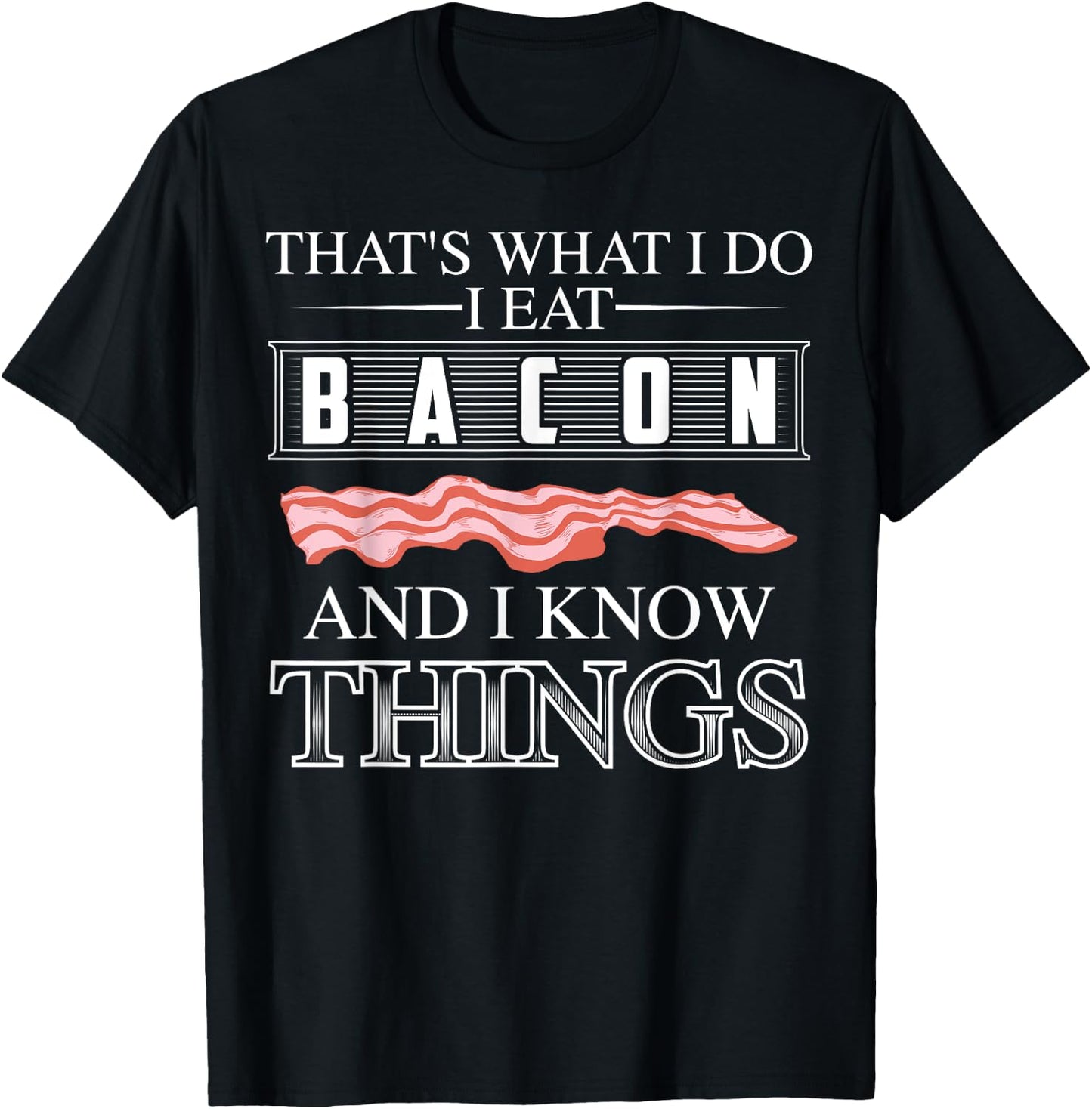 That's What I Do I Eat Bacon And I Know Things Shirt Gift T-Shirt - T-Shirt | Black