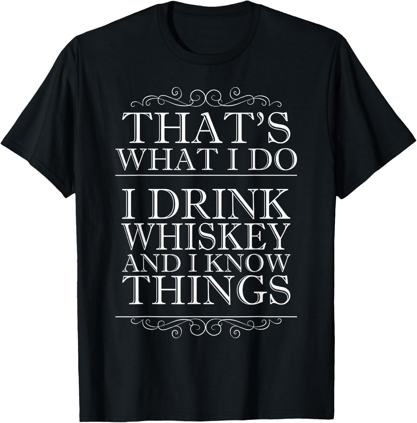 That's What I Do I Drink Whiskey and I Know Things T-Shirt - T-Shirt | Black