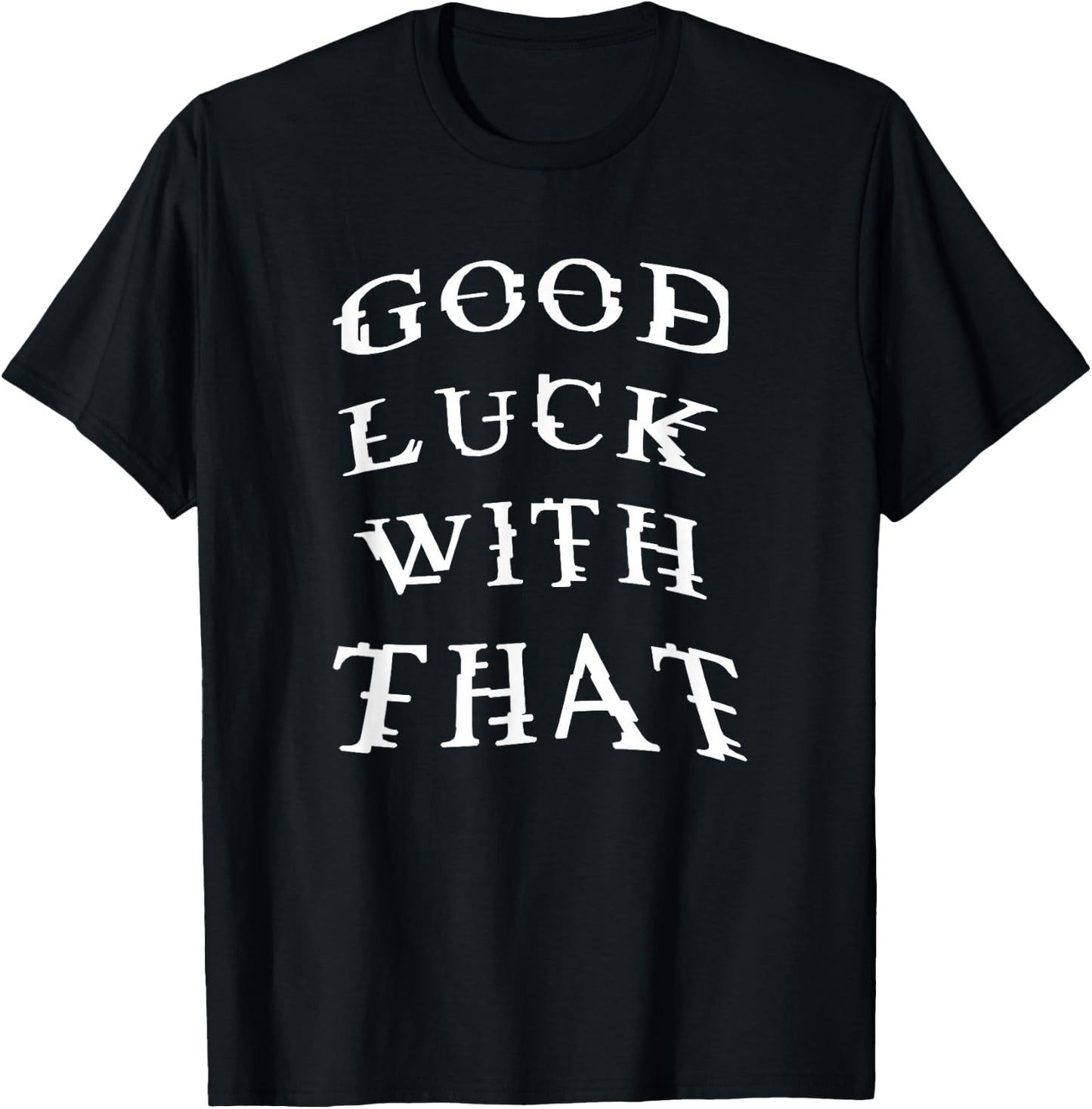 Good Luck With That Funny T-Shirt - T-Shirt | Black