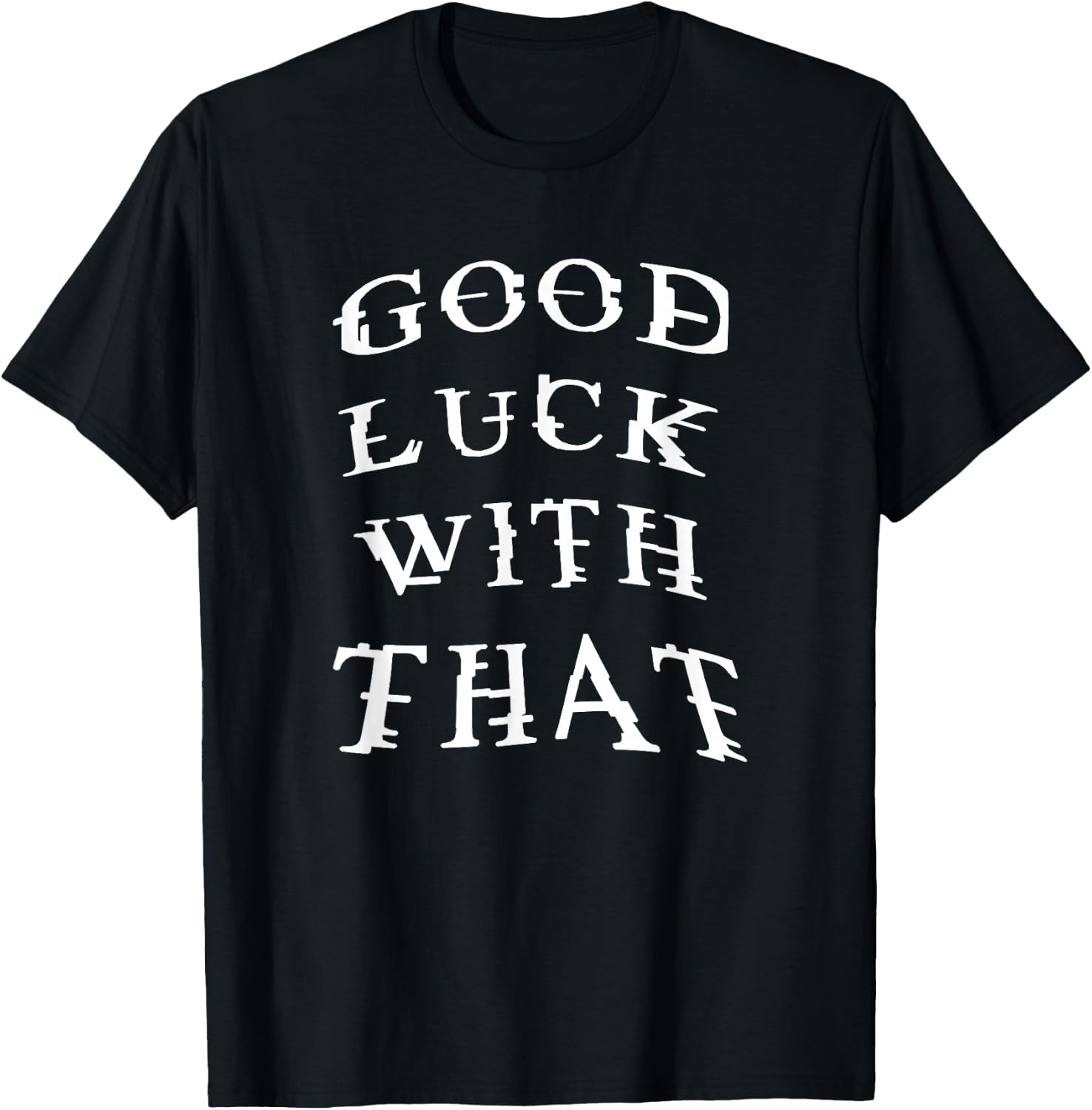 Good Luck With That Funny T-Shirt - T-Shirt | Black
