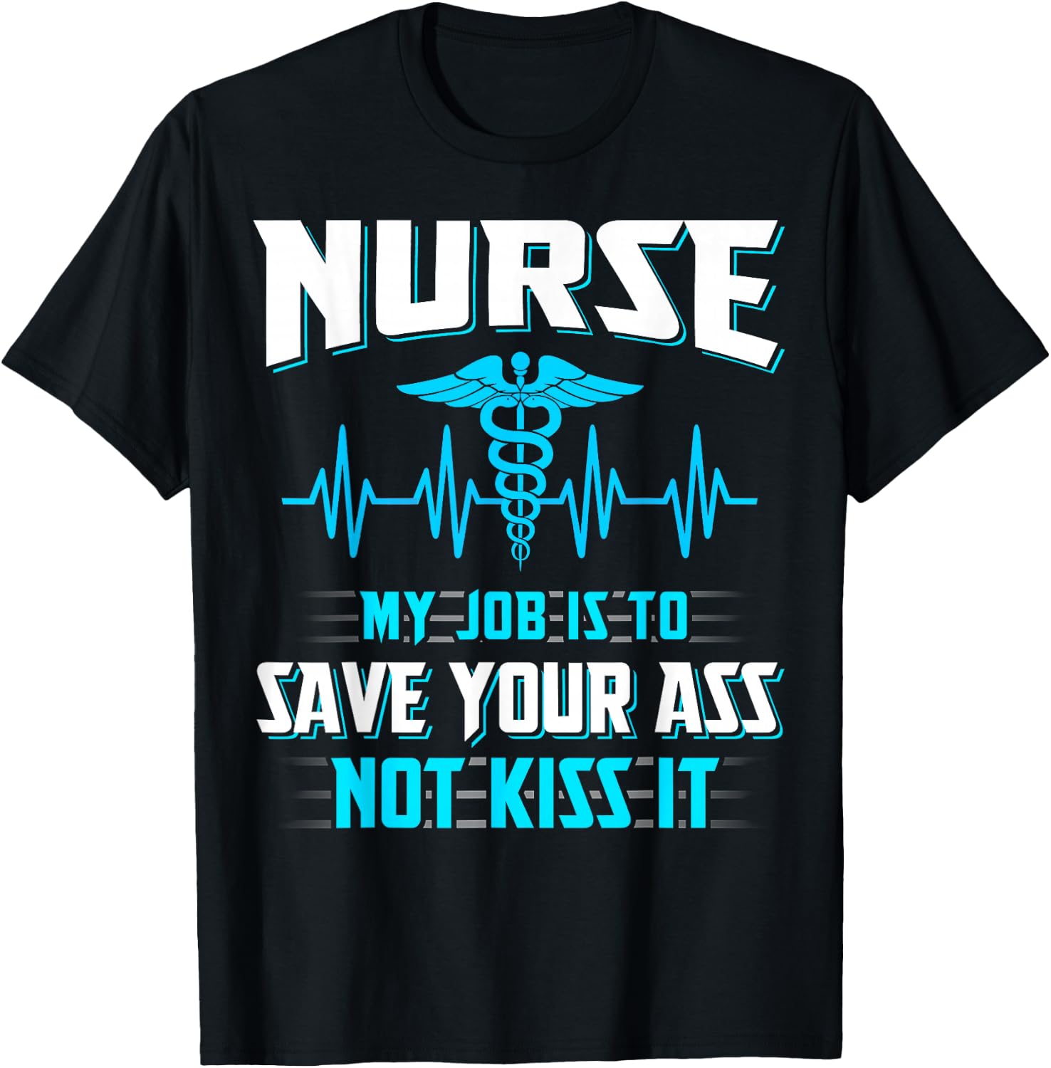 Nurse My Job Is To Save Your Ass Not Kiss It Funny T-Shirt - T-Shirt | Black
