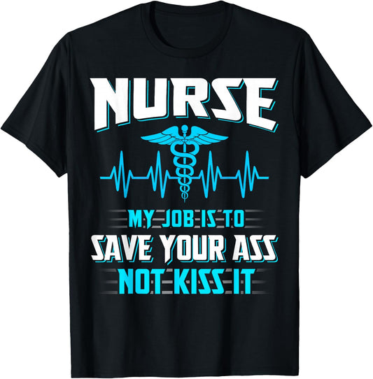 Nurse My Job Is To Save Your Ass Not Kiss It Funny T-Shirt - T-Shirt | Black