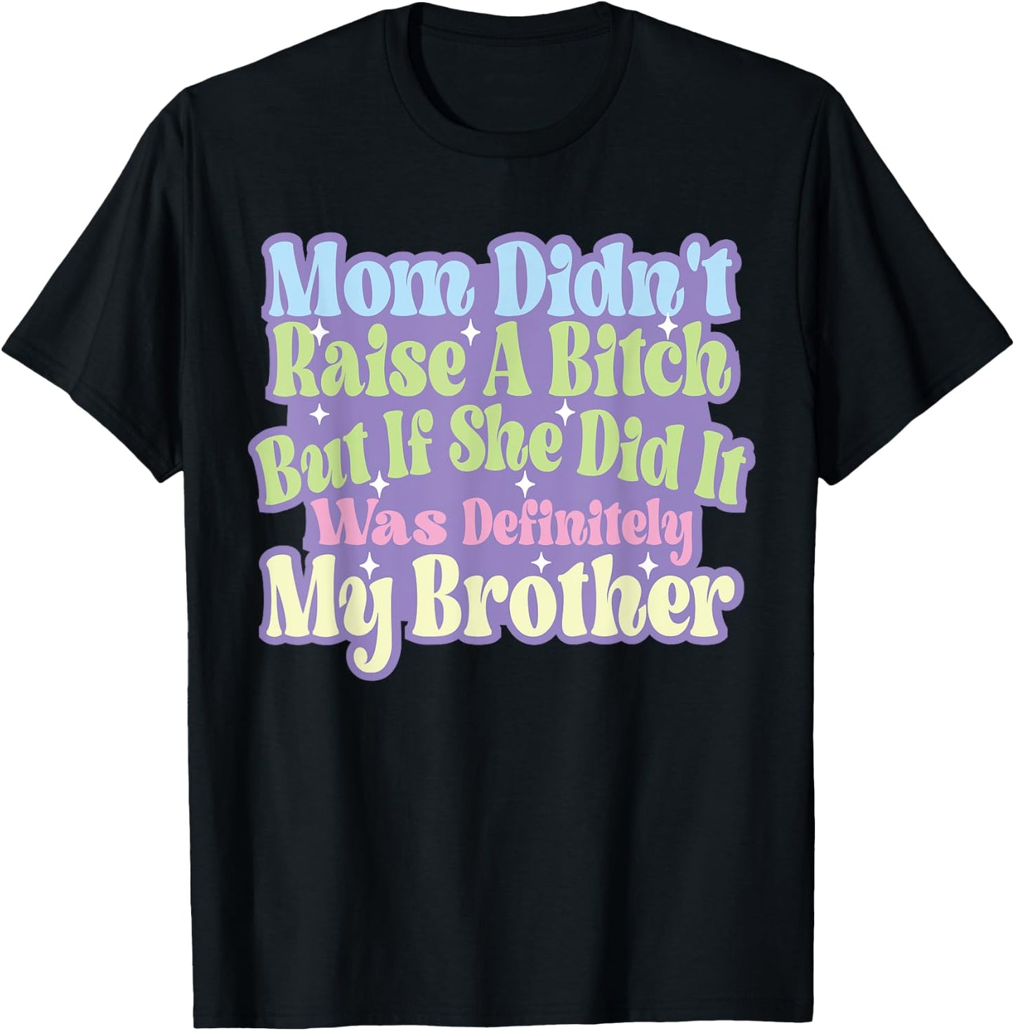 Mom Didn't Raise A Bitch But If She Did It Was My Brother T-Shirt - T-Shirt | Black