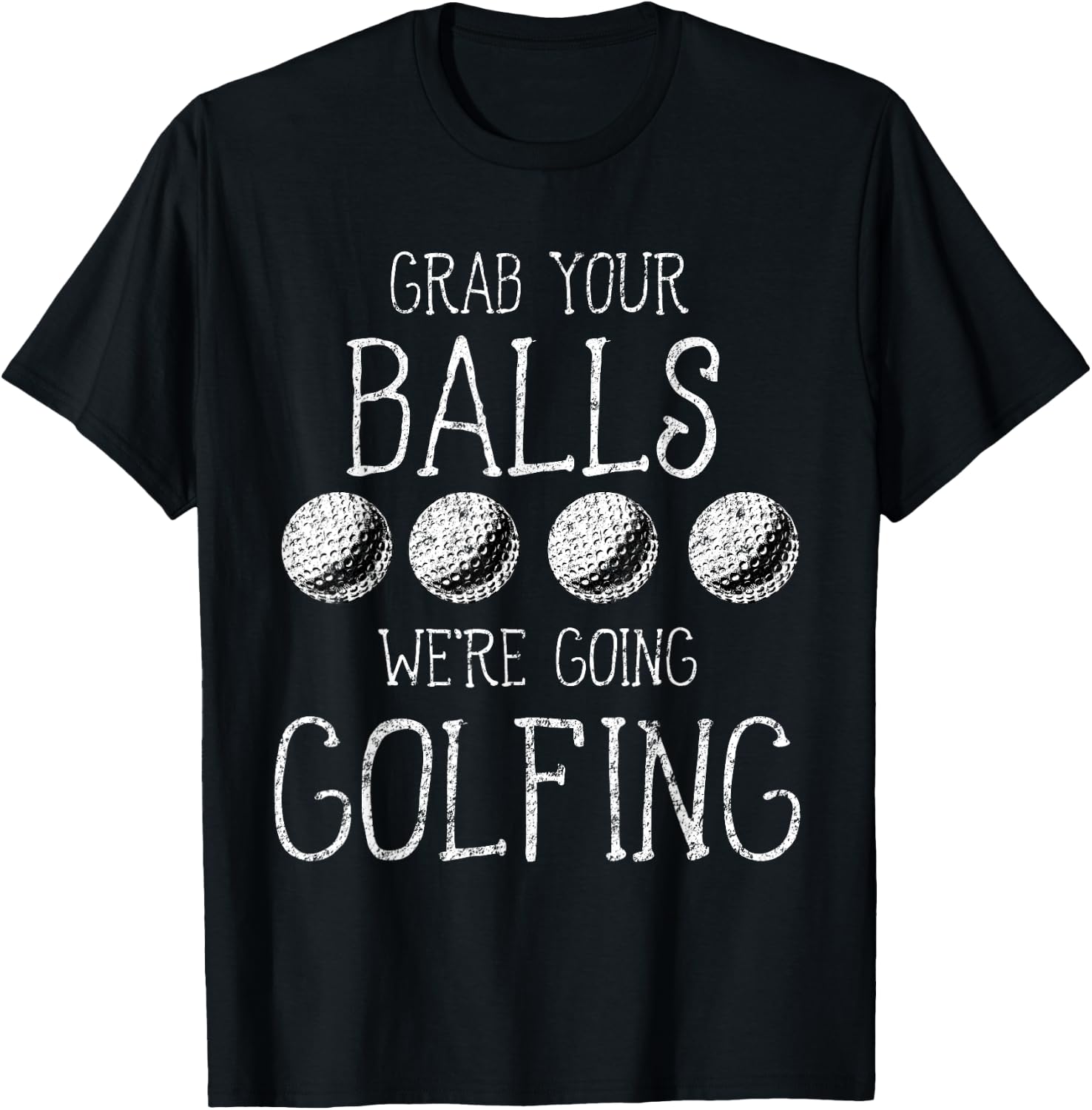 Grab Your Balls Balls We're Going Golfing T-Shirt - T-Shirt | Black