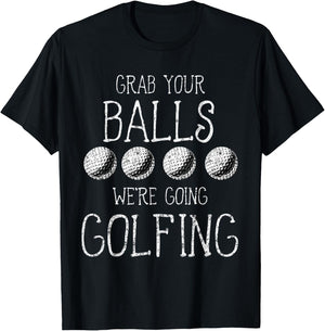 Grab Your Balls Balls We're Going Golfing T-Shirt - T-Shirt | Black