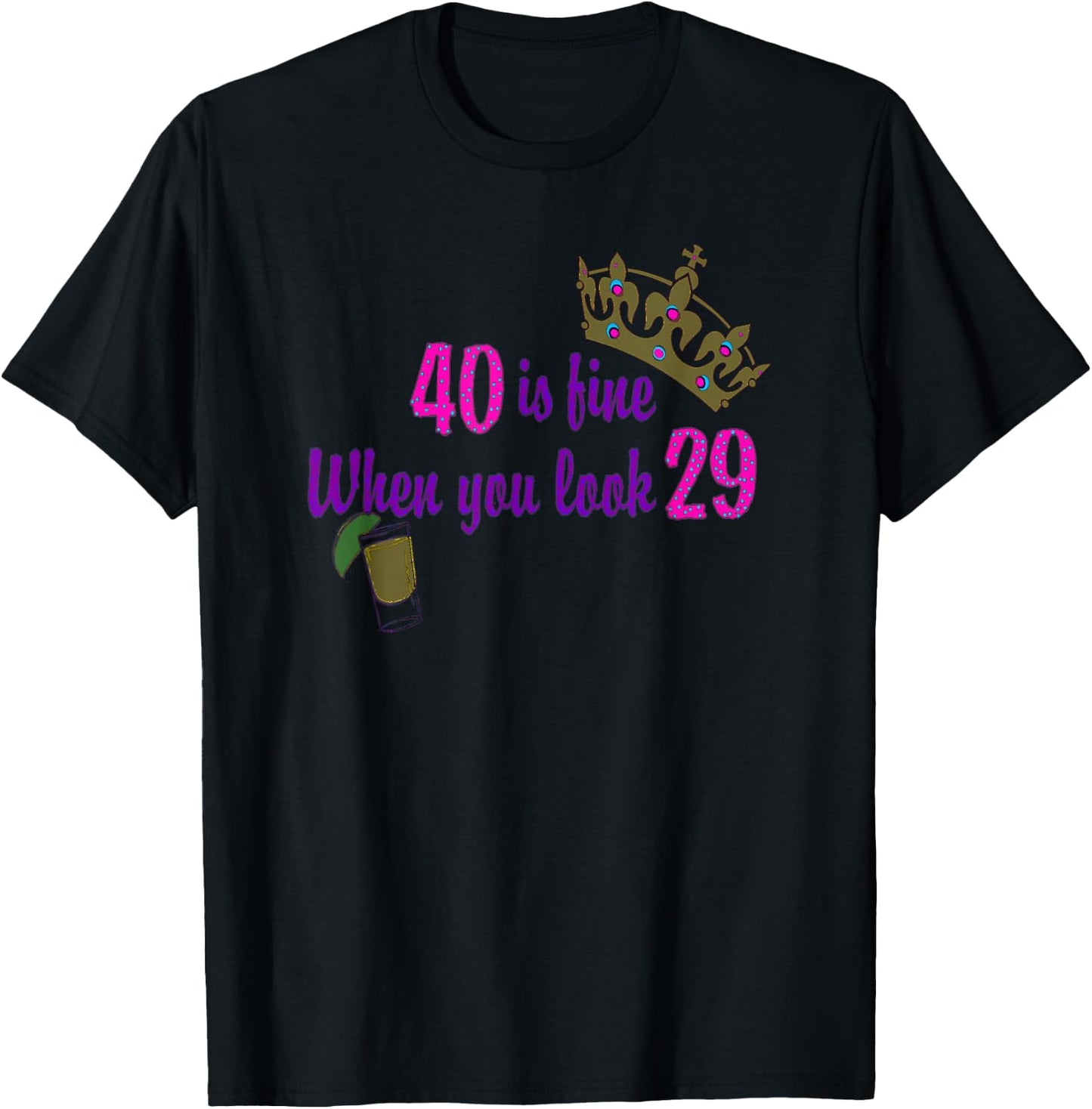 40 is Fine When You Look 29 Crown Tequila Birthday T Shirt T-Shirt - T-Shirt | Black