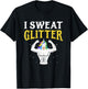 Funny Gym T Shirt, I Sweat Glitter Unicorn Workout Shirt T-Shirt - T-Shirt | Black