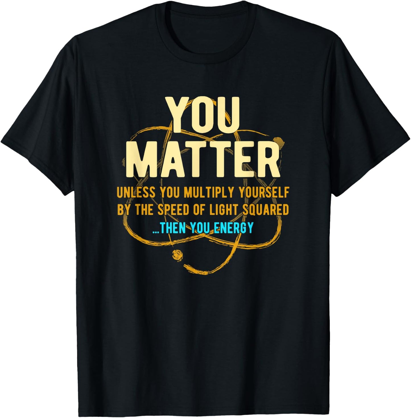 You Matter Unless...Then You Energy Science T-Shirt - T-Shirt | Black