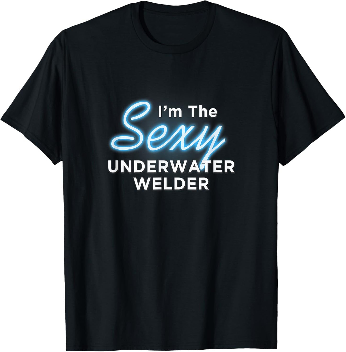 I am the Sexy Underwater Welder T-Shirt - T-Shirt | Black