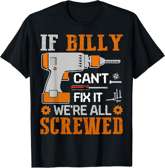 If BILLY Can't Fix it We're All Screwed Fathers Day Gift T-Shirt - T-Shirt | Black