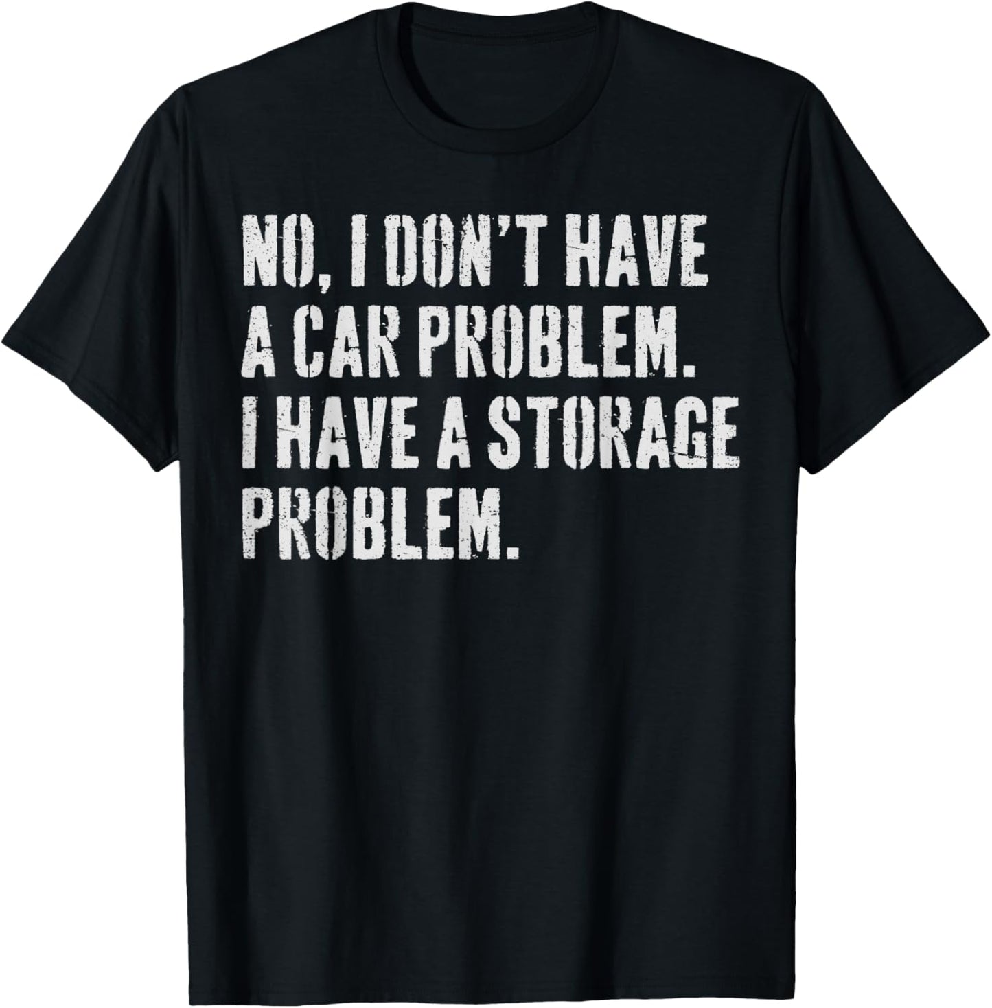 I Don't Have a car Problem I Have a Storage Problem T-Shirt - T-Shirt | Black