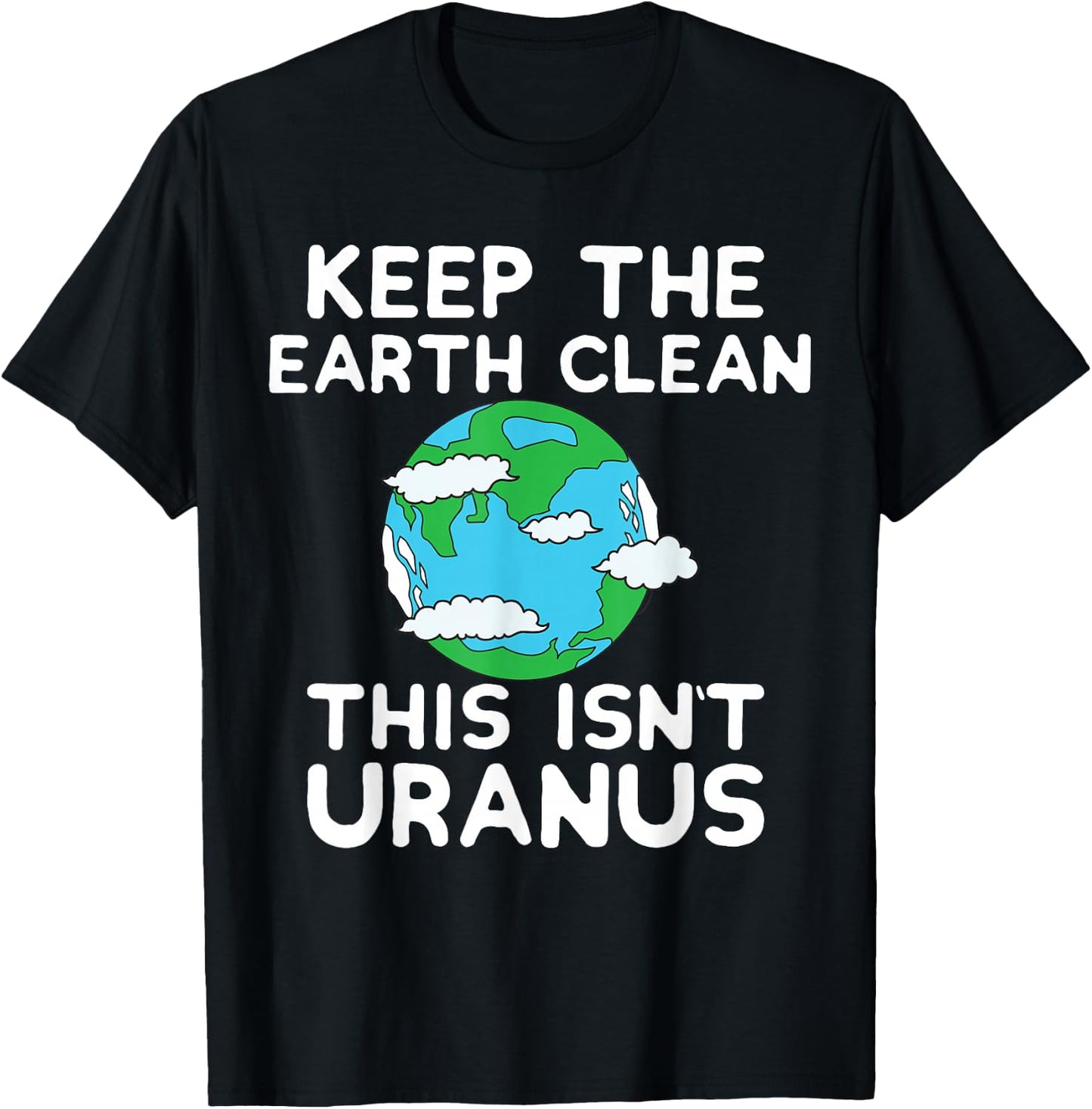 Keep the Earth Clean This Isn`t Uranus Earth Day Funny Shirt T-Shirt - T-Shirt | Black