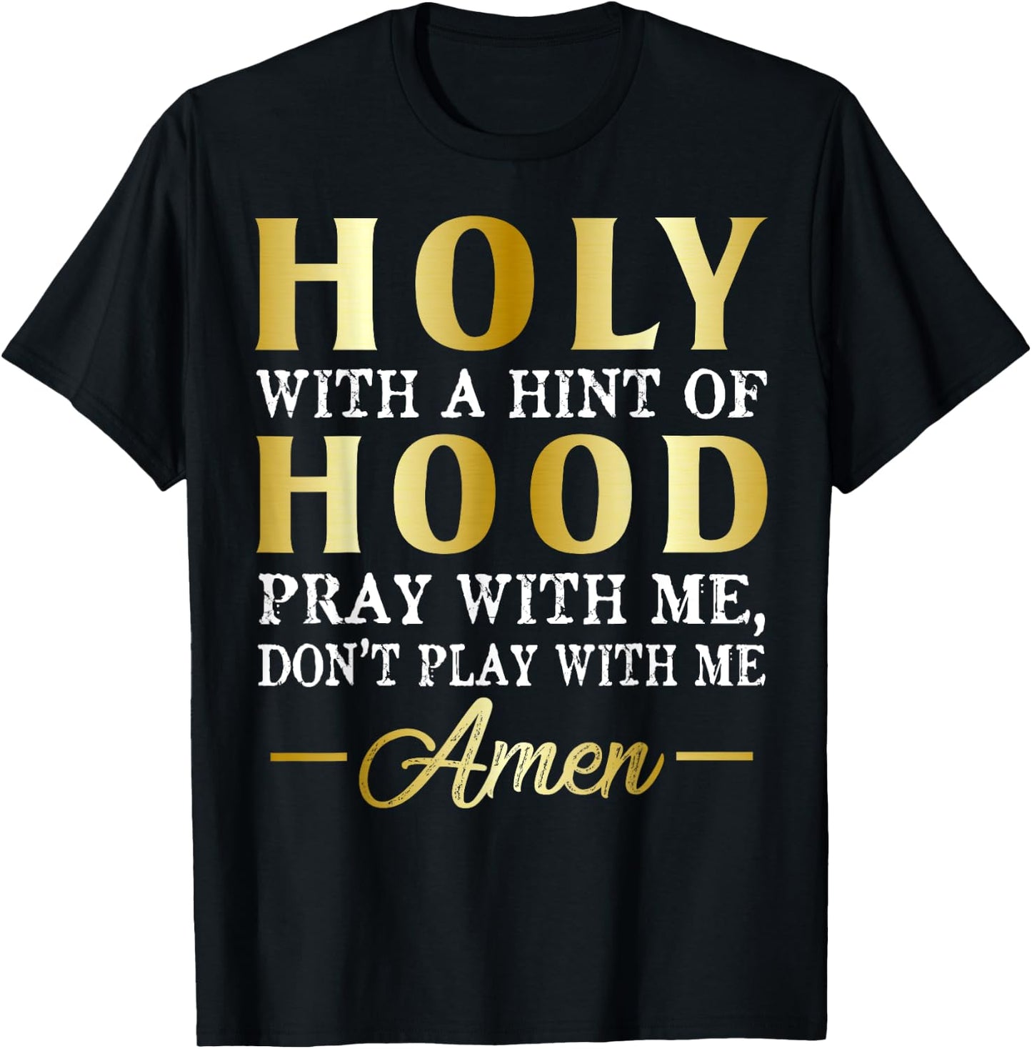 Holy With A Hint of Hood Pray With Me Dont Play With Me T-Shirt - T-Shirt | Black