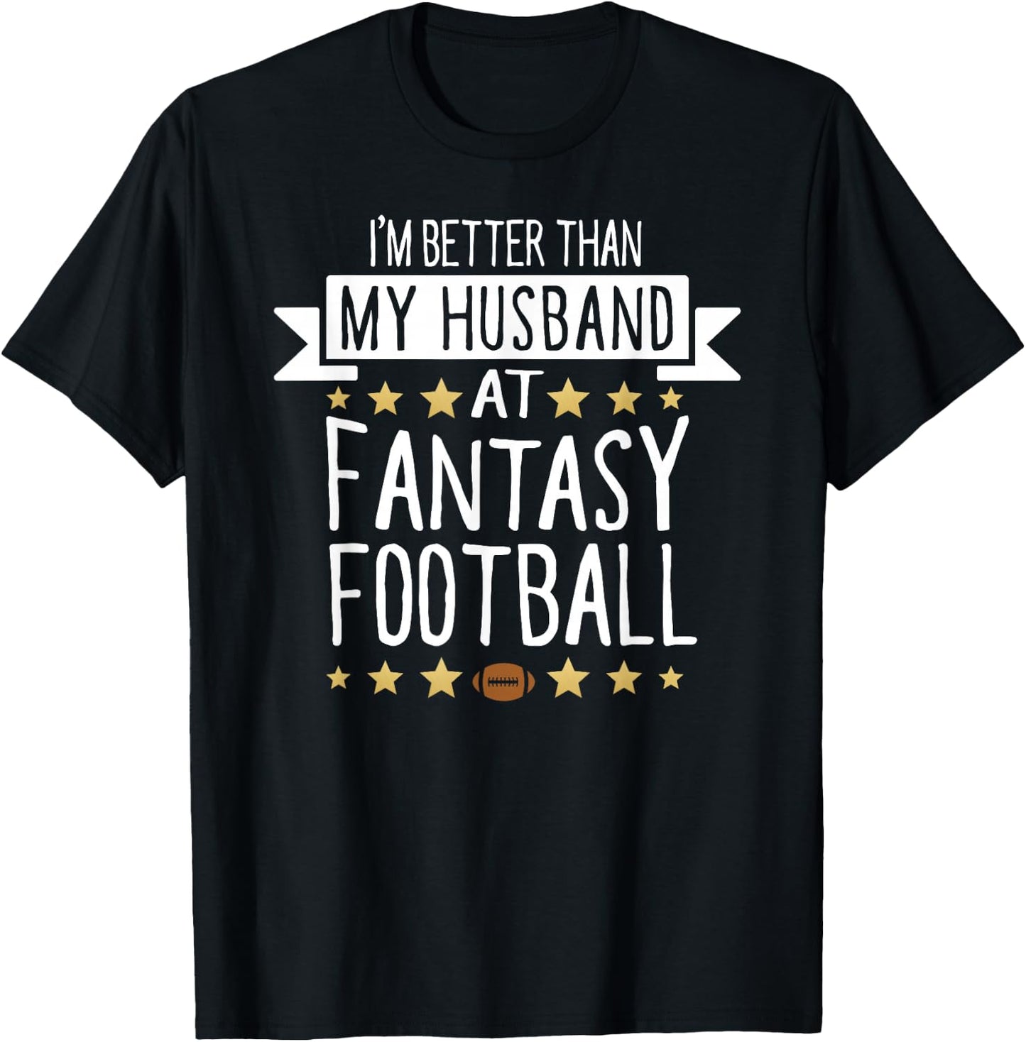 I'm Better Than My Husband At Fantasy Football T Shirt Women T-Shirt - T-Shirt | Black