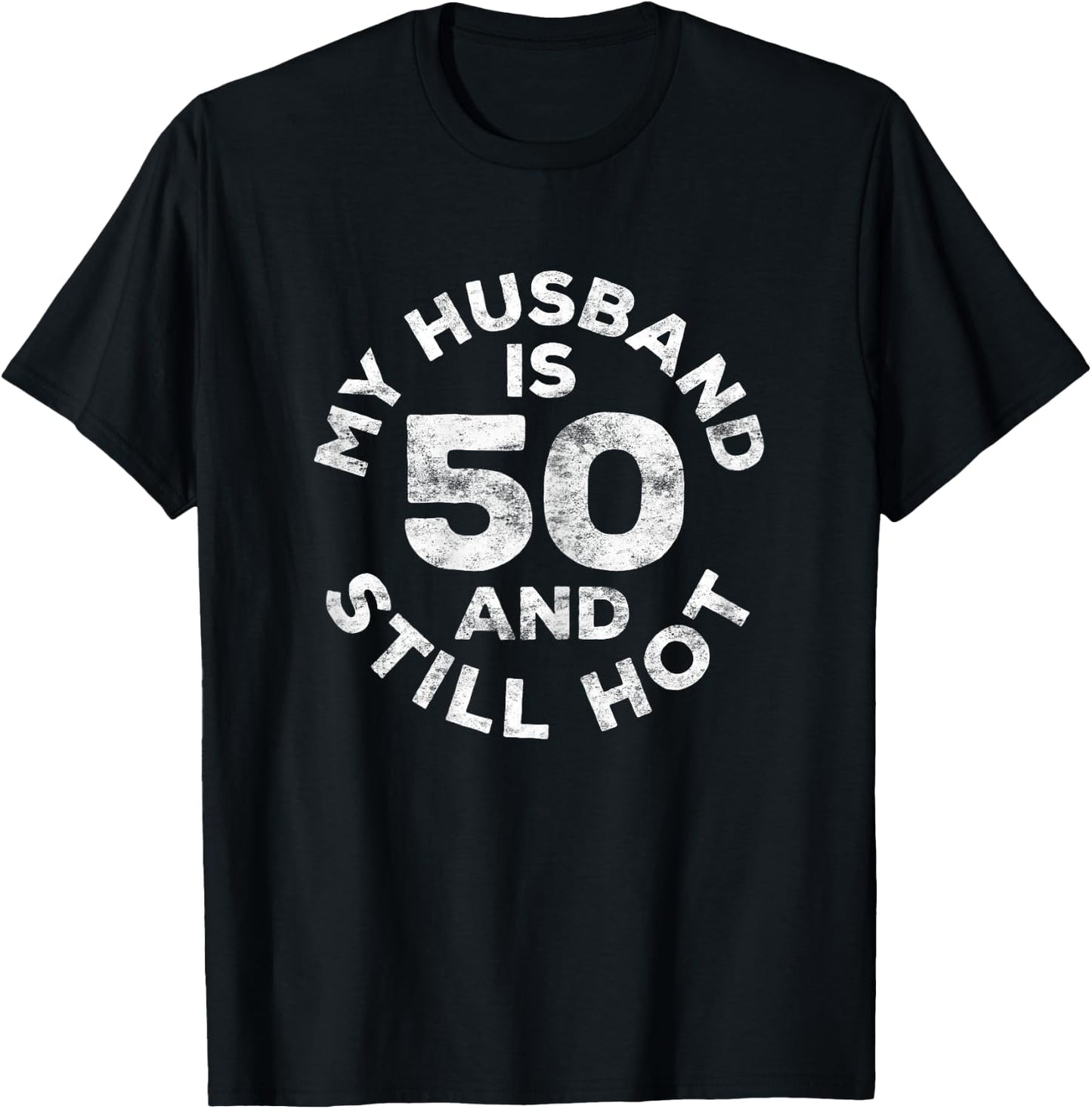 My Husband Is 50 And Still Hot 50th Birthday Shirt T-Shirt - T-Shirt | Black