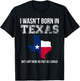 I Wasn't Born in Texas But I Got Here as Fast As I Could T-Shirt - T-Shirt | Black