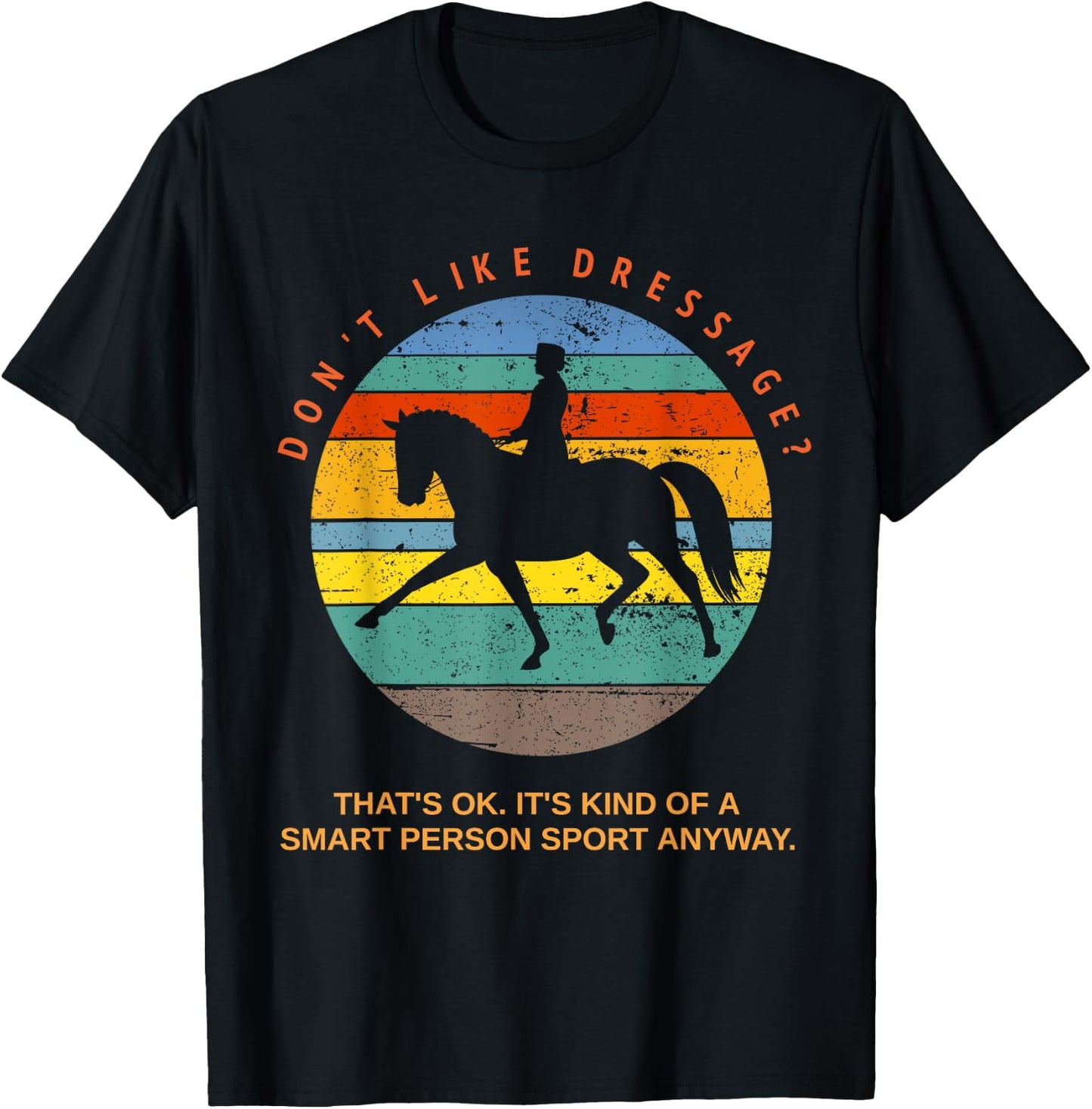 Don't Like Dressage? That's Okay It's For Smart People Top T-Shirt - T-Shirt | Black