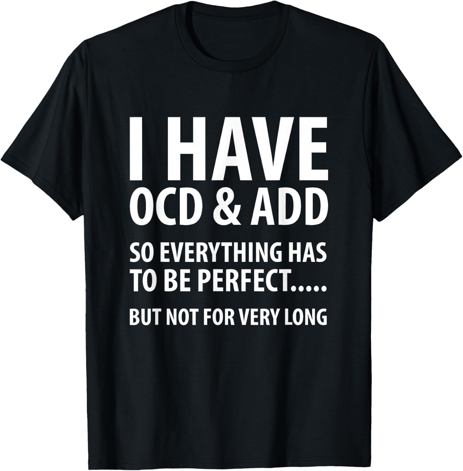 I Have OCD And ADD So Everything has to be perfect T Shirt T-Shirt - T-Shirt | Black