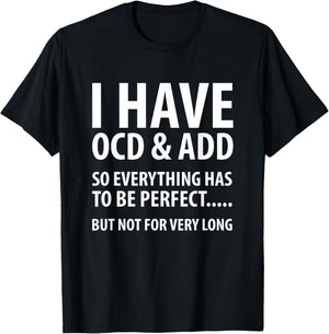 I Have OCD And ADD So Everything has to be perfect T Shirt T-Shirt - T-Shirt | Black