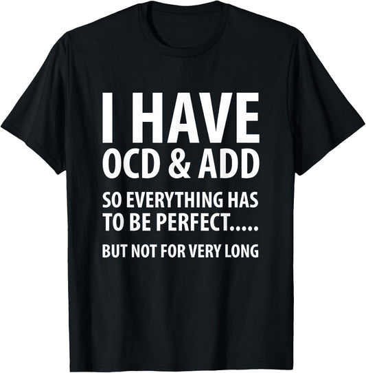 I Have OCD And ADD So Everything has to be perfect T Shirt T-Shirt - T-Shirt | Black