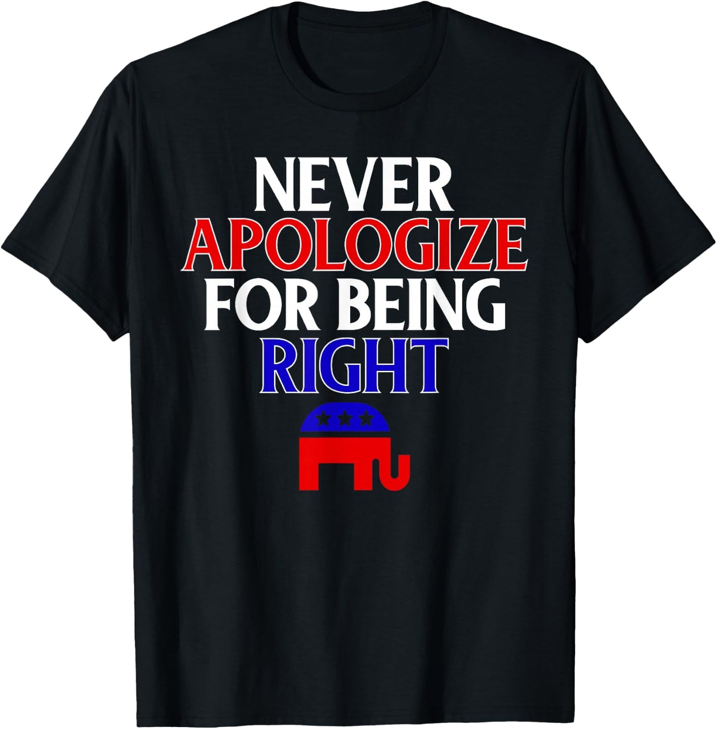 Funny Republican T Shirt Never Apologize For Being Right T-Shirt - T-Shirt | Black