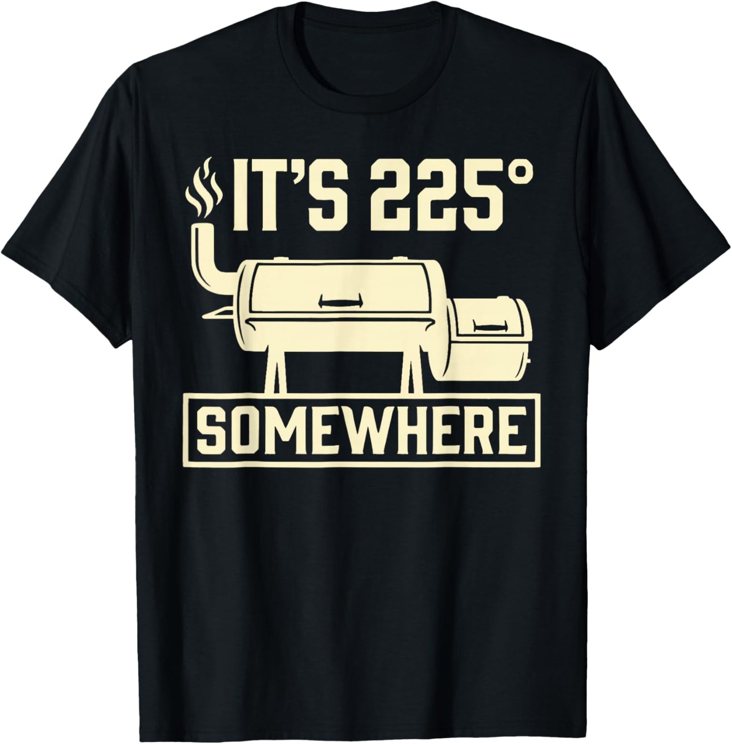 It's 225 Somewhere Funny BBQ Smoker Grill Quote T-Shirt - T-Shirt | Black