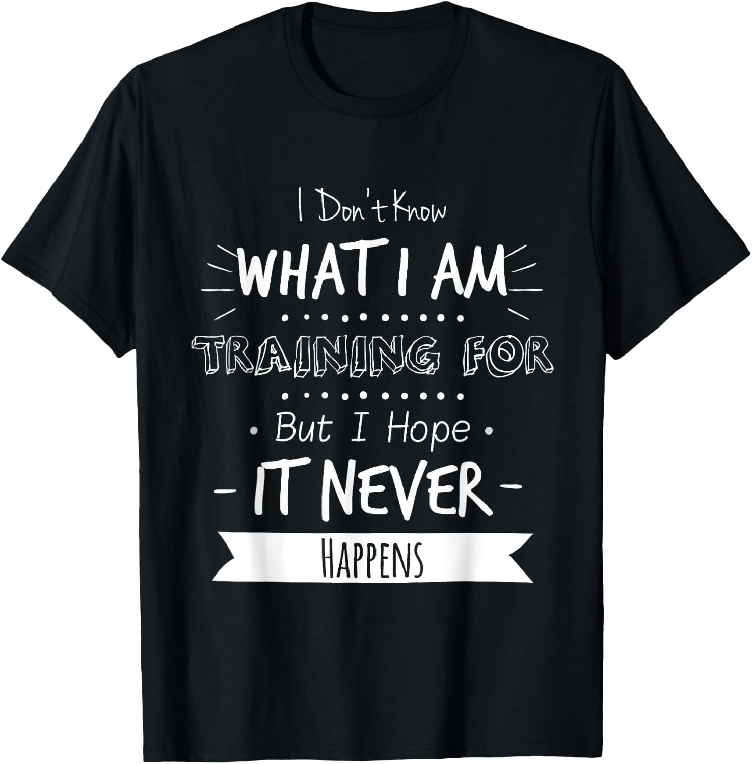 I Don't Know What I'm Training For I Hope It Never Happens T-Shirt - T-Shirt | Black