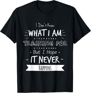 I Don't Know What I'm Training For I Hope It Never Happens T-Shirt - T-Shirt | Black