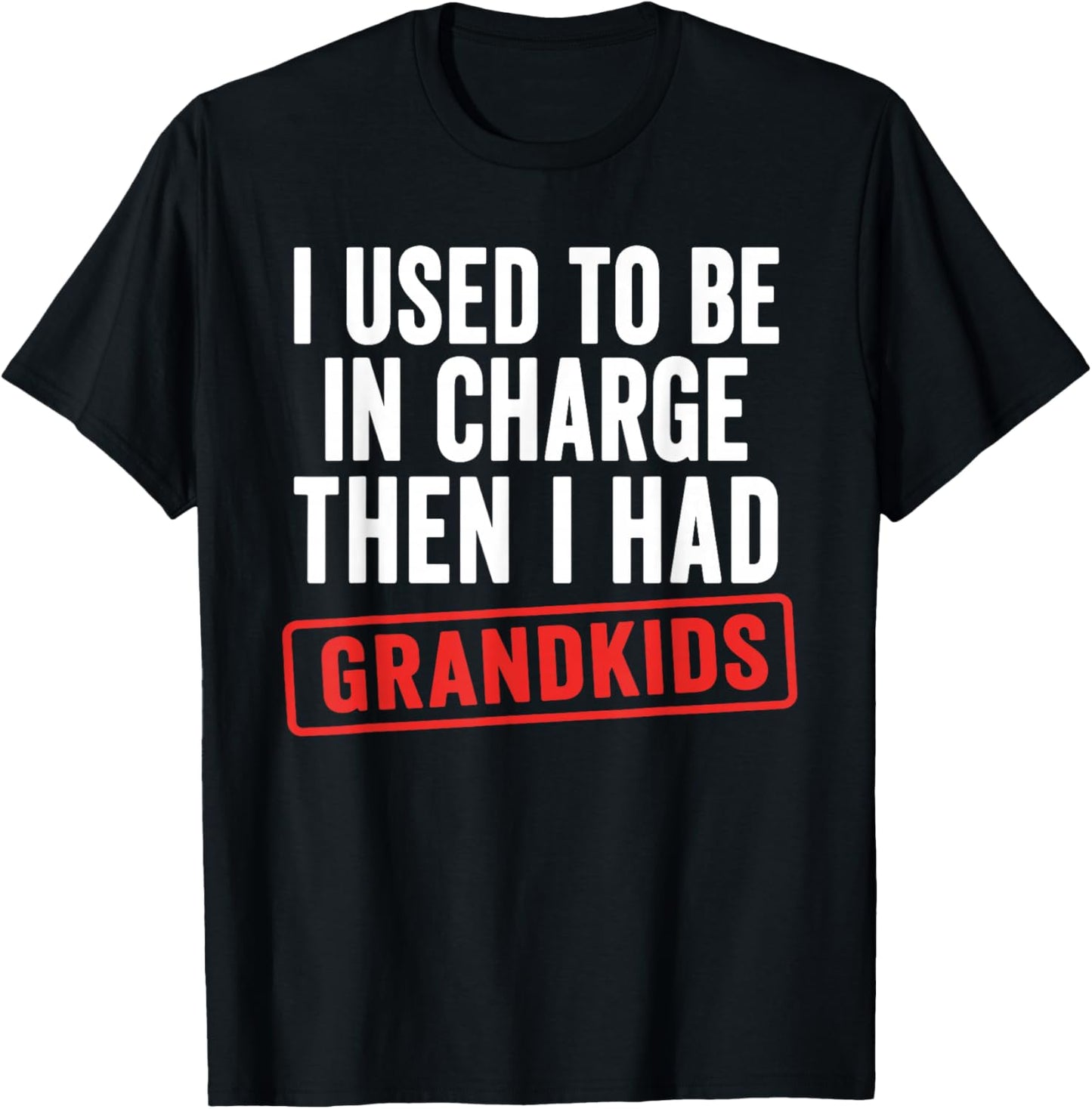 I Used to Be in Charge Then I Had Grandkids T-Shirt - T-Shirt | Black