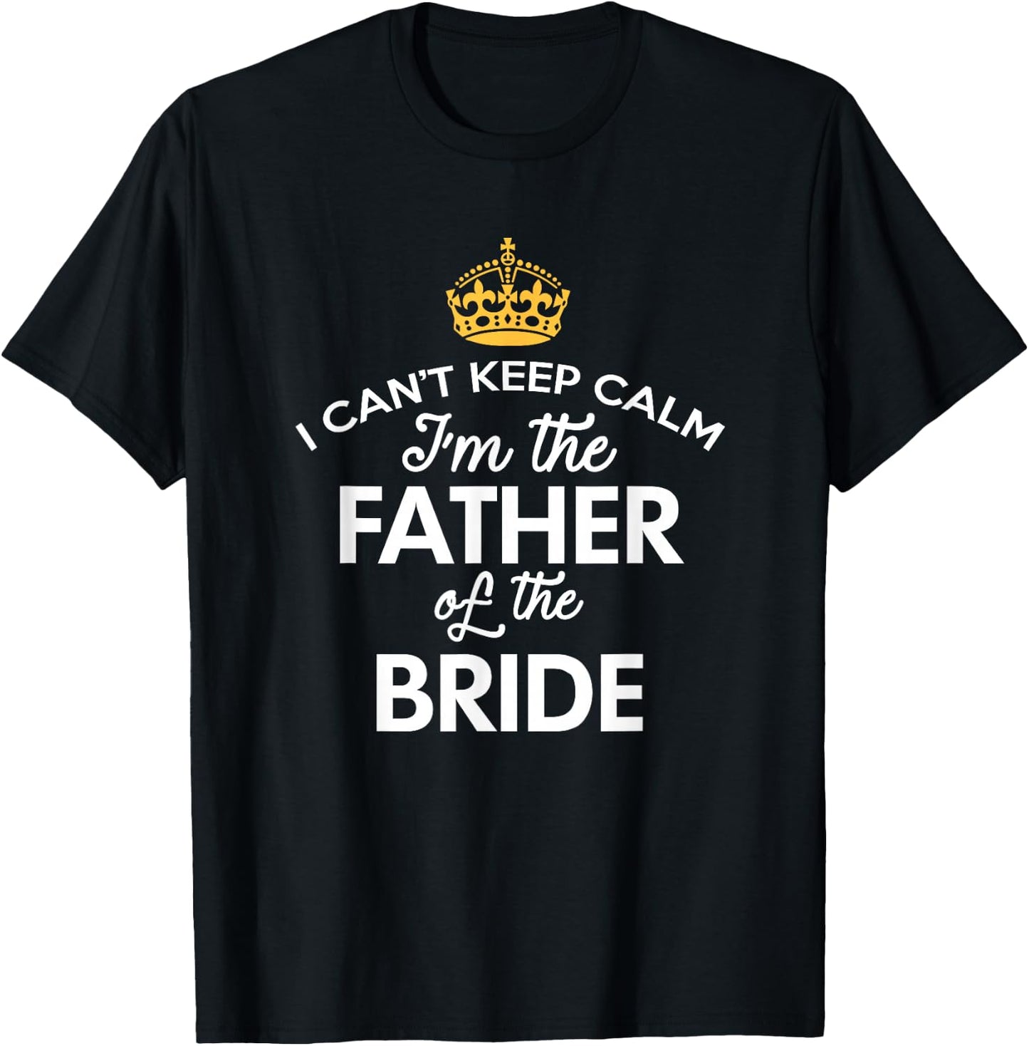 I Can't Keep Calm I'm The Father Of The Bride T-Shirt - T-Shirt | Black