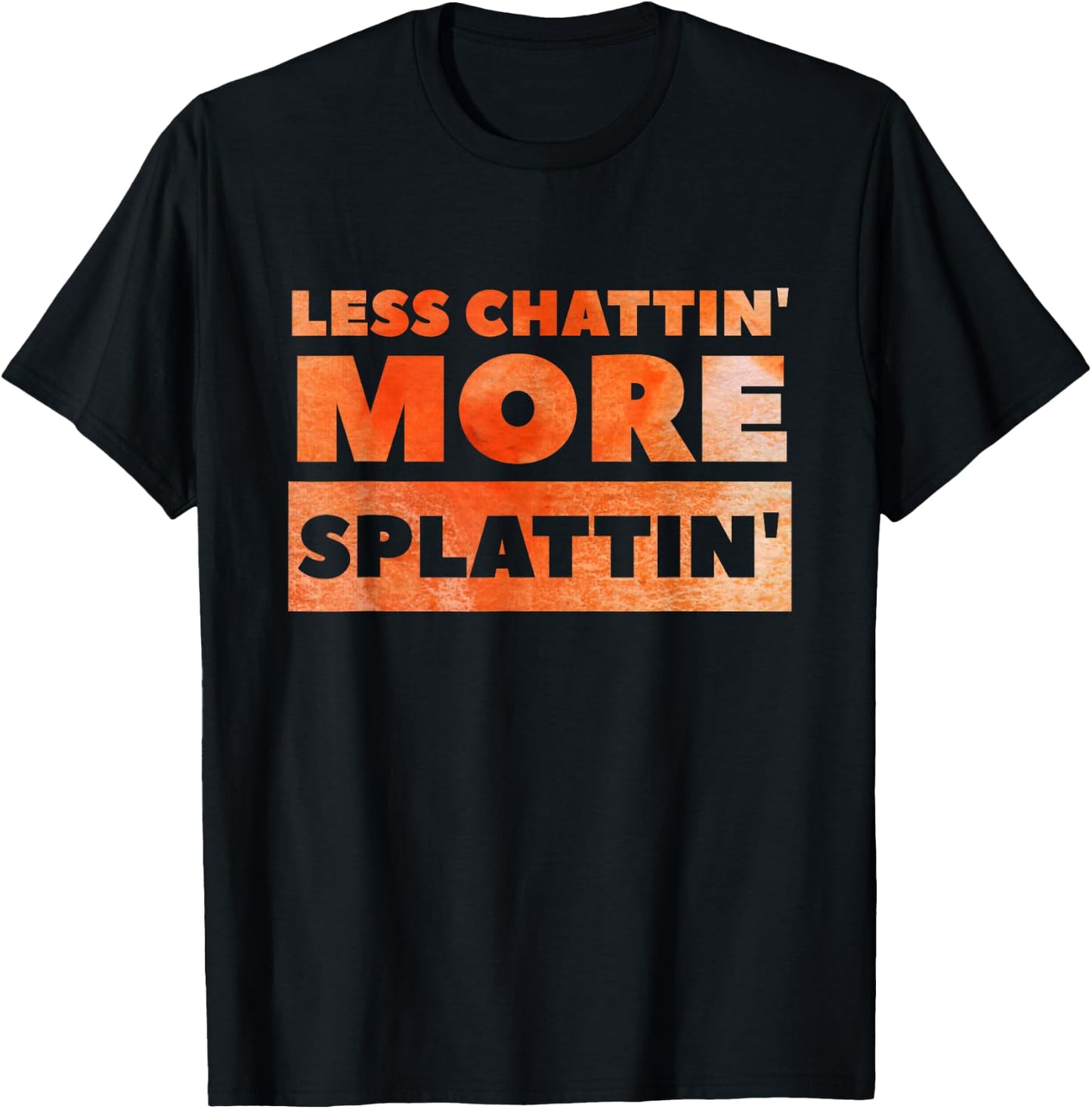 Less Chattin' More Splattin' Funny Fitness Shirt T-Shirt - T-Shirt | Black
