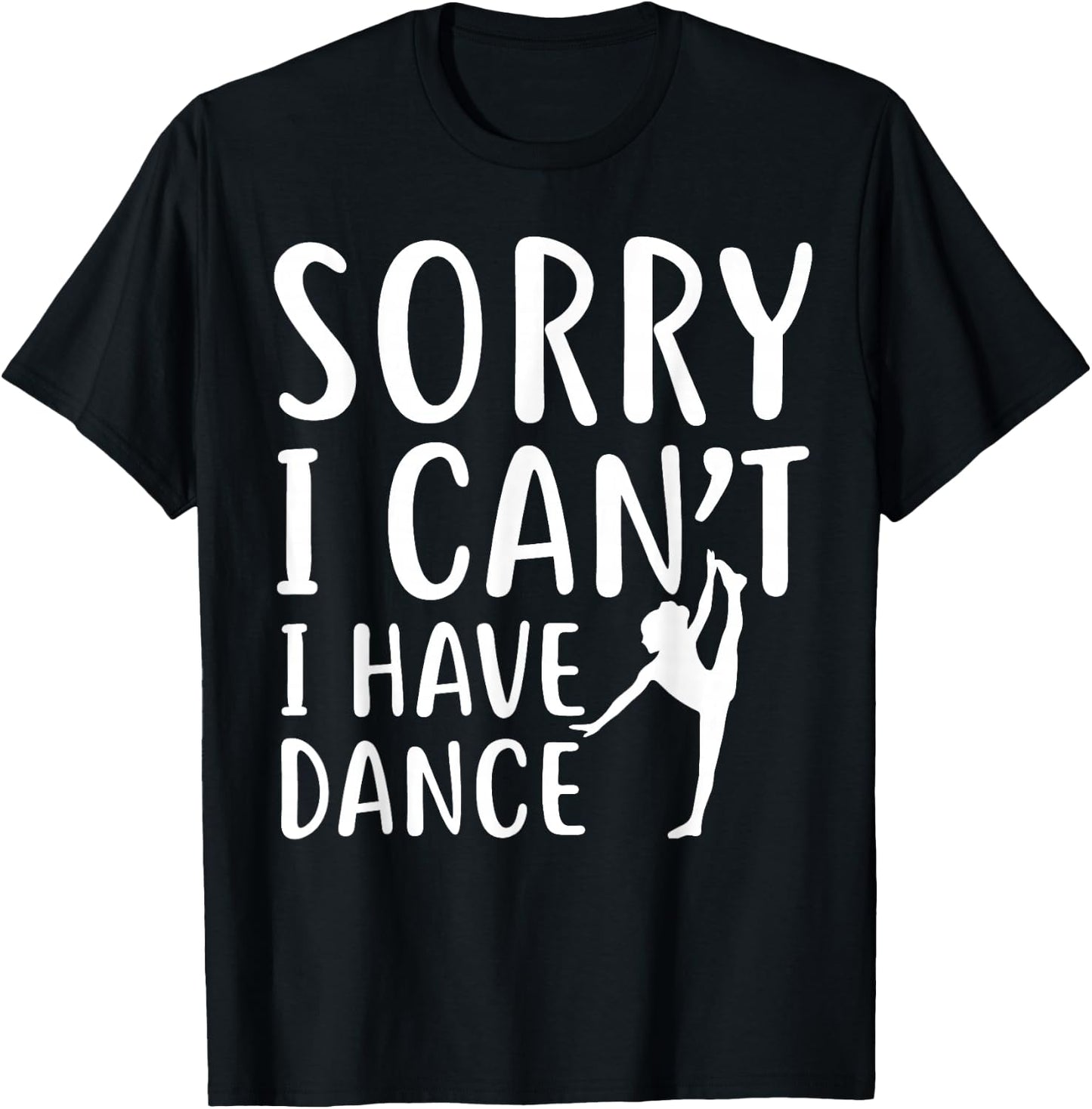 Sorry I Can't I Have Dance Funny Sport Dancer T-Shirt - T-Shirt | Black