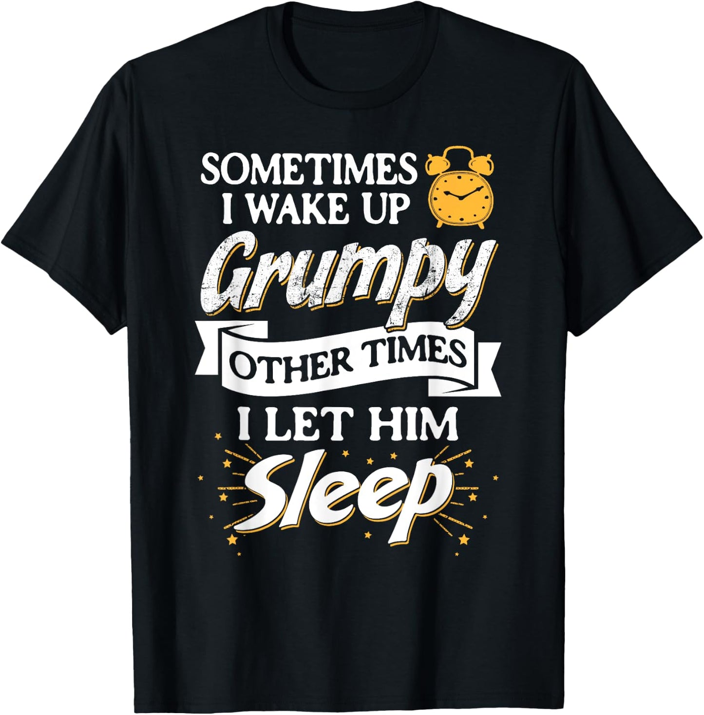 Sometimes I Wake Up Grumpy Other Times I Let Him Sleep T-Shirt - T-Shirt | Black