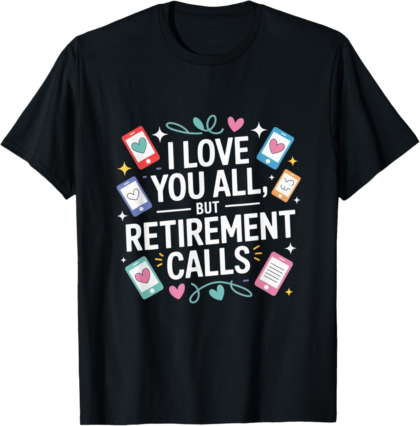 I Love You All But Retirement Calls T-Shirt - T-Shirt | Black