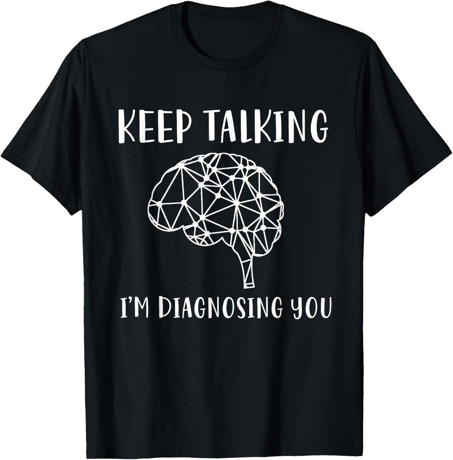 Funny Psychology And Psychologist Keep Talking I'm Diagnosing You Graphic Psychology T-Shirt - T-Shirt | Black