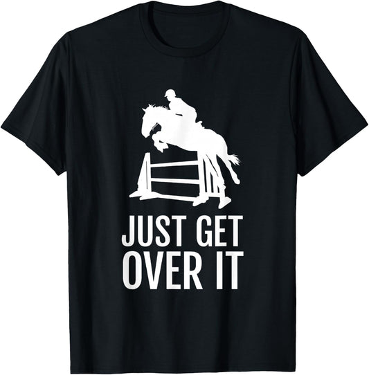 Equestrian, Horse Show, Women, Girls, Men, Just Get Over It T-Shirt - T-Shirt | Black