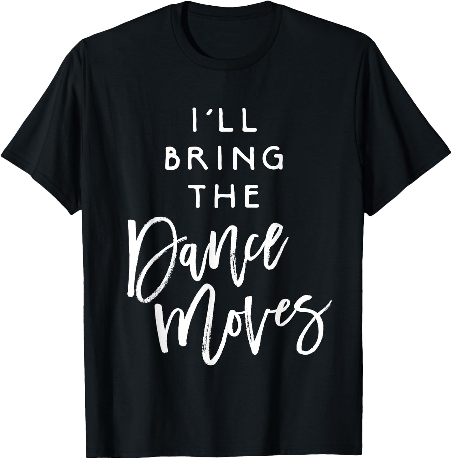 I'll Bring The Dance Moves Shirt Funny Party Group T-Shirt - T-Shirt | Black