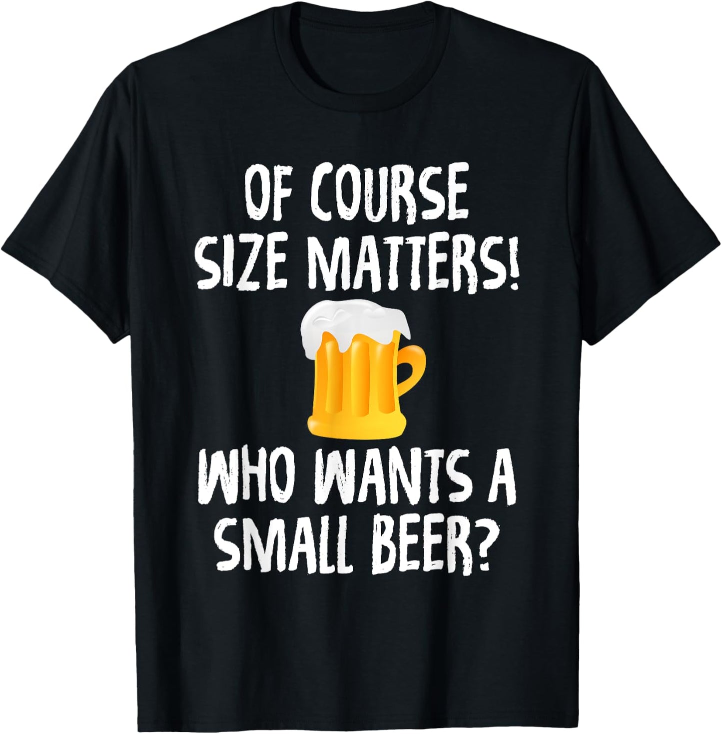 Of Course Size Matters Who Wants a Small Beer T-Shirt - T-Shirt | Black