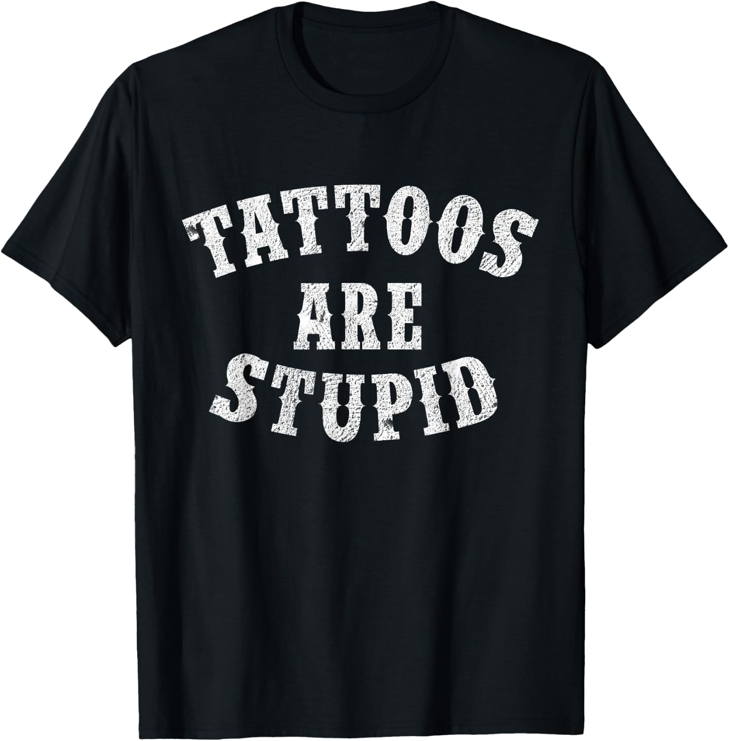 Tattoos Are Stupid Funny Sarcastic Tattoo Gift T-Shirt - T-Shirt | Black